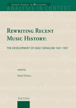 Hardcover Rewriting Recent Music History: The Development of Early Serialism 1947-1957 Book