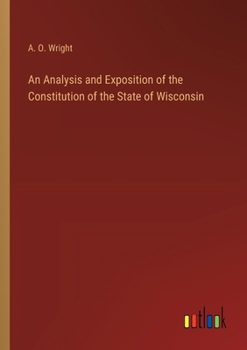 Paperback An Analysis and Exposition of the Constitution of the State of Wisconsin Book