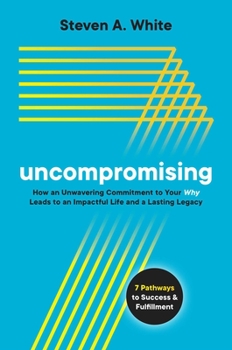 Hardcover Uncompromising: How an Unwavering Commitment to Your Why Leads to an Impactful Life and a Lasting Legacy Book