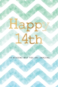 Happy 14th -14 Reasons Why You Are Amazing: 14th Birthday Gift, Sentimental Journal Keepsake Book With Quotes for Teenage Boys. Write 14 Reasons In ... For Your 14 Year Old. Better Than A Card!