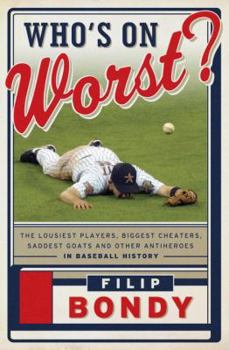 Hardcover Who's on Worst?: The Lousiest Players, Biggest Cheaters, Saddest Goats and Other Antiheroes in Baseball History Book