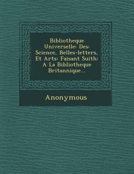 Paperback Bibliotheque Universelle: Des: Science, Belles-Letters, Et Arts: Faisant Suith: a la Bibliotheque Britannique... [French] Book