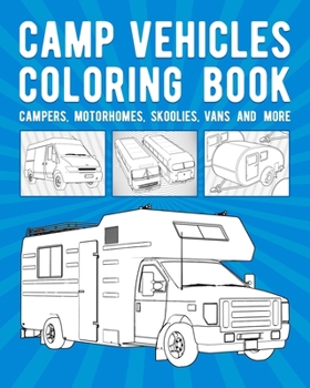 Paperback Camp Vehicles Coloring Book: Campers, Motorhomes, Skoolies, Vans And More Book