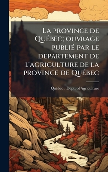 La province de QuÃ(c)bec; ouvrage publiÃ(c) par le departement de l'agriculture de la province de QuÃ(c)bec (French Edition)