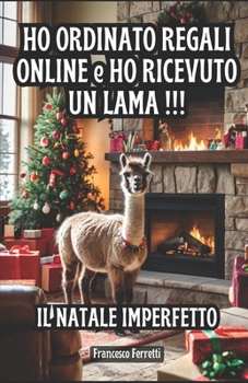 Paperback Ho Ordinato Regali Online e Ho Ricevuto un Lama: Il Natale Imperfetto [Italian] Book