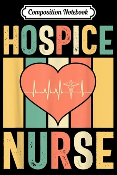 Composition Notebook: Hospice Nurse Care Cute Practitioner Registered Nursing Gift  Journal/Notebook Blank Lined Ruled 6x9 100 Pages