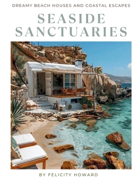 Paperback Seaside Sanctuaries: Dreamy Beach Houses and Coastal Escapes: Coffee Table Book