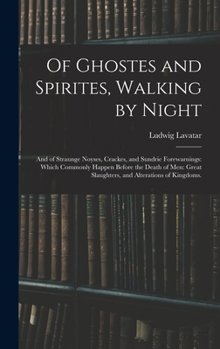 Hardcover Of Ghostes and Spirites, Walking by Night: and of Straunge Noyses, Crackes, and Sundrie Forewarnings: Which Commonly Happen Before the Death of Men: G Book