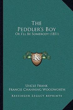 Paperback The Peddler's Boy: Or I'll Be Somebody (1851) Book