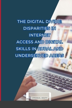Paperback The Digital Divide: Disparities in Internet Access and Digital Skills in Rural and Underserved Areas Book