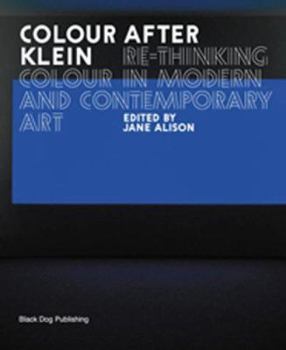 Paperback Colour After Klein: Rethinking Colour in Modern and Contemporary Art Book