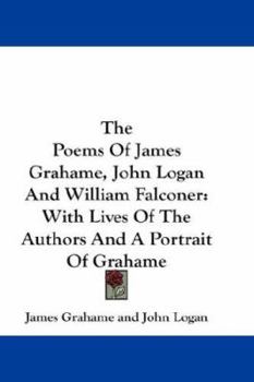 Paperback The Poems Of James Grahame, John Logan And William Falconer: With Lives Of The Authors And A Portrait Of Grahame Book