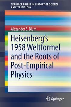 Paperback Heisenberg's 1958 Weltformel and the Roots of Post-Empirical Physics Book