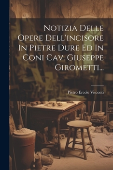 Paperback Notizia Delle Opere Dell'incisore In Pietre Dure Ed In Coni Cav. Giuseppe Girometti... [Italian] Book