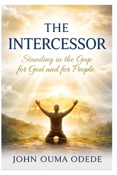 THE INTERCESSOR: Standing in the Gap for God and for People