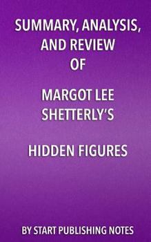 Summary, Analysis, and Review of Margot Lee Shetterly's Hidden Figures: The American Dream and the Untold Story of the Black Women Mathematicians Who Helped Win the Space Race