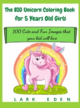 Hardcover The BIG Unicorn Coloring Book for 5 Years Old Girls: 100 Cute and Fun Images that your kid will love Book