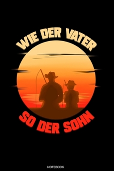 Wie Der Vater So Der Sohn: Angler Notizbuch für Sohn und Vater I Fischer Geschenk Kind Reisetagebuch für den Angelurlaub und Barsch Angelausflug ... 6 x 9 I Liniert I 120 Seiten (German Edition)