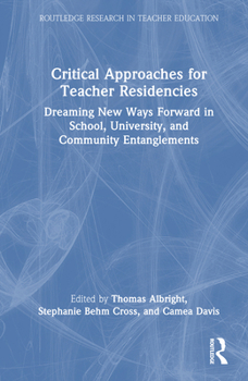 Critical Approaches for Teacher Residencies: Dreaming New Ways Forward in School, University, and Community Entanglements (Routledge Research in Teacher Education)