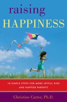 Hardcover Raising Happiness: 10 Simple Steps for More Joyful Kids and Happier Parents Book