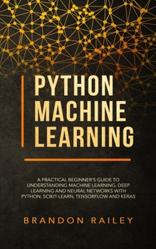 Paperback Python Machine Learning: A Practical Beginner's Guide for Understanding Machine Learning, Deep Learning and Neural Networks with Python, Scikit Book