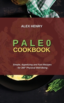 Hardcover Paleo Cookbook: Simple, Appetizing and Fast Recipes for 360? Physical Well-Being Book
