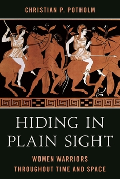 Paperback Hiding in Plain Sight: Women Warriors throughout Time and Space Book