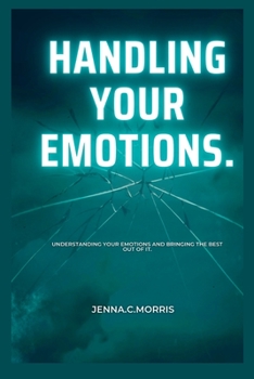 Paperback Handling Your Emotions.: Understanding Your Emotions and Bringing the Best Out of It. Book