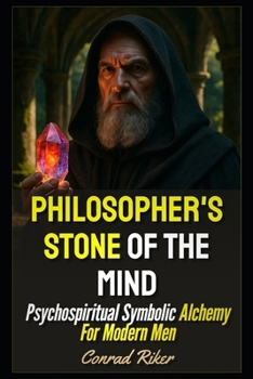 Philosopher's Stone Of The Mind: Psychospiritual Symbolic Alchemy For Modern Men (Redpilled Wisdom (satire))