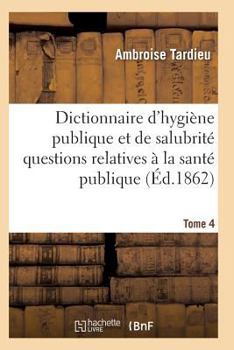 Paperback Dictionnaire Hygiène Publique Et de Salubrité Toutes Les Questions Relatives À La Santé Publique T04 [French] Book