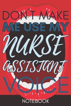 Paperback Don't Make Me Use My Nurse Assistant Voice: Gift Nurse Assistant Gag Journal Notebook 6x9 110 lined book