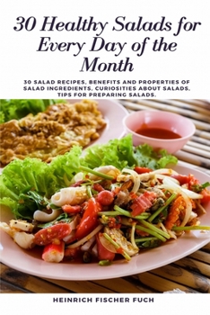 Paperback 30 Healthy Salads for Every Day of the Month: 30 Salad Recipes, Benefits and Properties of Salad Ingredients, Curiosities about Salads, Tips for prepa Book