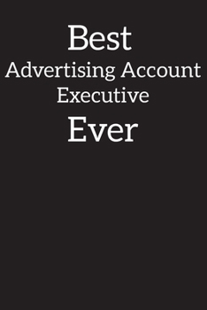 Best Advertising Account Executive Ever: Blank Lined Notebook ,Composition Book, Diary, Journal, Doodling, Sketching, Notes, Gift for Birthday , Halloween , Christmas , Mother's Day, Father's Day