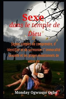 Paperback Sexe dans le temple de Dieu: 15 fa?ons simples de comprendre, d' identifier et de surmonter l' immoralit? sexuelle et les pi?ges ?motionnels de vot [French] Book