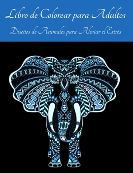 Libro de Colorear para Adultos - Diseños de Animales para Aliviar el Estrés: Libro para Colorear de Mandalas de Animales para Adultos l Un Libro para ... Bellos Patrones de Animales