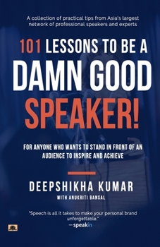 Paperback 101 Lessons To Be A Damn Good Speaker! (for Anyone Who Wants to Stand in Front of an Audience to Inspire and Achieve) Book