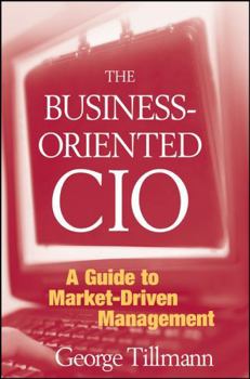 Hardcover The Business-Oriented CIO: A Guide to Market-Driven Management Book