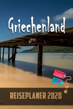 Griechenland - Reiseplaner 2020: Urlaubsplaner für deine Reise in 2020 | Checklisten | Kontaktdaten | Packliste | Platz für Fotos und Zeichnungen | 108 Seiten | 6" x 9" (ca. Din-A5) (German Edition)
