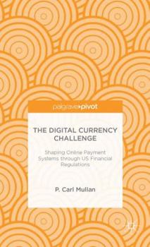 Hardcover The Digital Currency Challenge: Shaping Online Payment Systems Through Us Financial Regulations Book