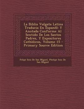 Paperback La Biblia Vulgata Latina Traducia En Espan?l: Y Anotada Conforme Al Sentido De Los Santos Padres, Y Expositores Cath?licos, Volume 15 [Spanish] Book