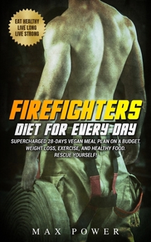 Paperback Firefighters diet for every day: Supercharged 28-days vegan meal plan on a budget. Weight Loss, Exercise, and Healthy Food. Rescue yourself! Book