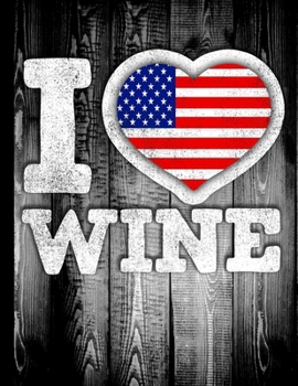 I Love Wine: America Flag in Heart Shape for American Wine Drinking Lover - Funny Coworker Heritage Gift  Wine Journal Tasting Notes & Impressions