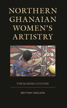 Hardcover Northern Ghanaian Women's Artistry: Visualizing Culture Book