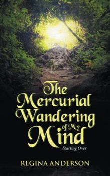 Paperback The Mercurial Wandering of My Mind: Starting Over Book