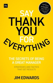 Paperback Say Thank You for Everything: The Secrets of Being a Great Manager - Strategies and Tactics That Get Results Book