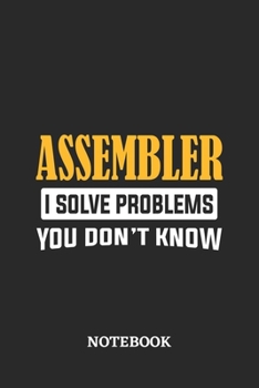 Assembler I Solve Problems You Don't Know Notebook: 6x9 inches - 110 dotgrid pages • Greatest Passionate Office Job Journal Utility • Gift, Present Idea