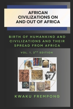 African Civilization on and out of Africa: Volume 1, 2nd Edition: Birth of Humankind and Civilizations, and their spread from Africa