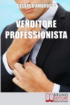 Paperback Venditore Professionista: Tecniche Pratiche per Approcciare il Cliente nel Modo Giusto e Motivarlo all'Acquisto [Italian] Book