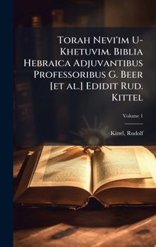 Torah Nevi'im U-Khetuvim. Biblia Hebraica Adjuvantibus Professoribus G. Beer [et al.] Edidit Rud. Kittel