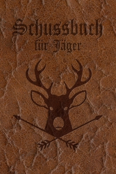 Schussbuch für Jäger: Jagdtagebuch für alle Jäger, Jägerinnen, Jagdpächter, Förster, Sportschützen. Perfekt als Geschenk oder Geschenkidee zum ... Wild, Softcover Lederoptik (German Edition)